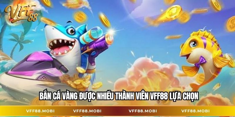 Bắn cá vàng được nhiều thành viên VFF88 lựa chọn