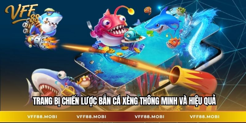 Trang bị chiến lược bắn cá xèng thông minh và hiệu quả