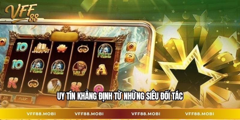 Uy tín khẳng định từ những siêu đối tác